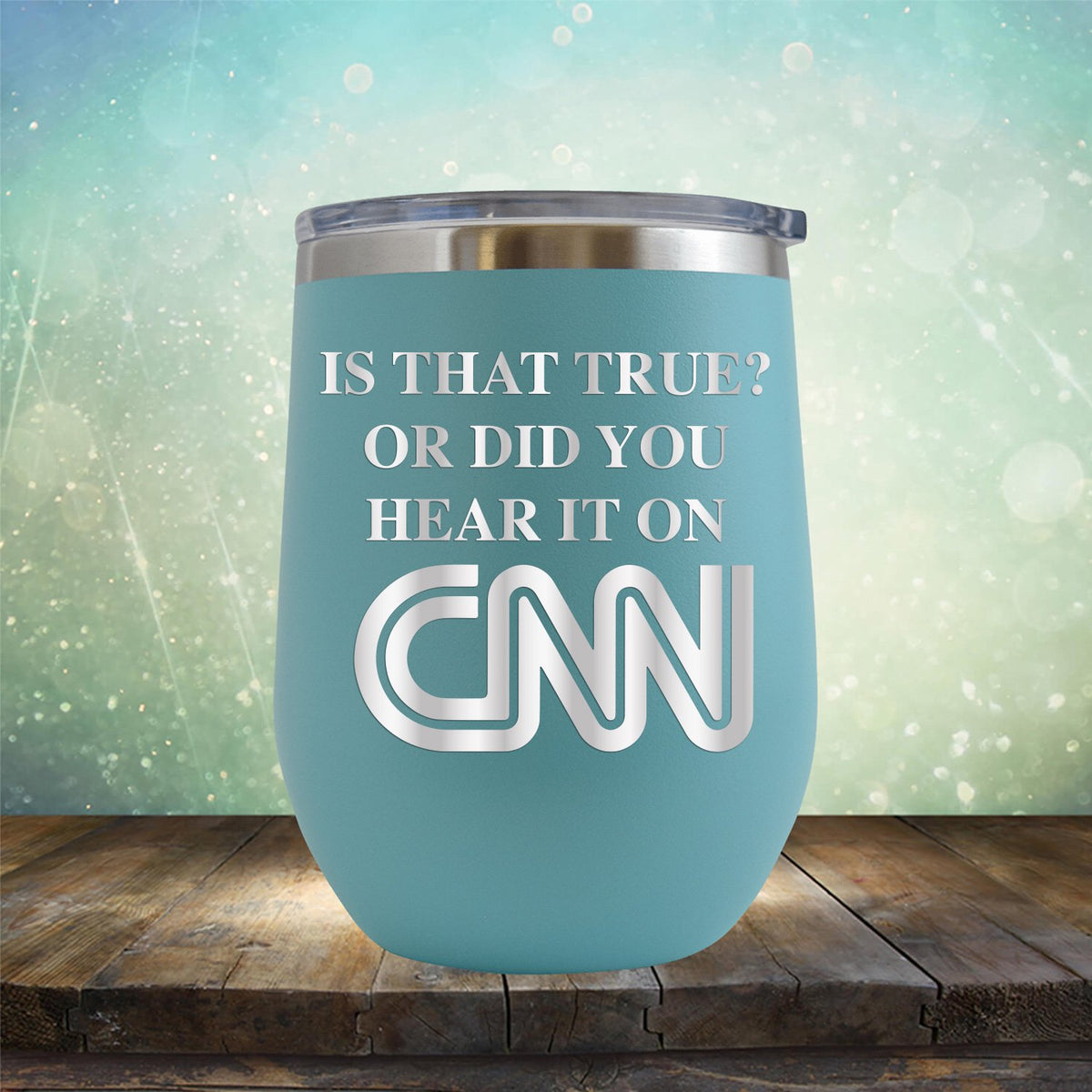 Is That True? Or Did You Hear It On CNN - Stemless Wine Cup
