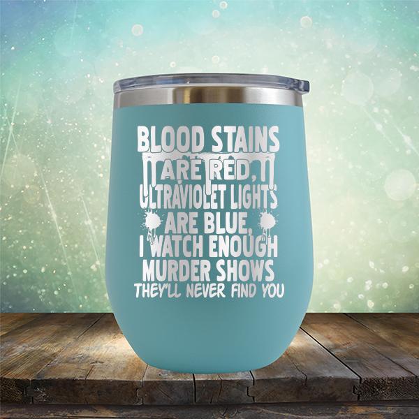 Blood Stains Are Red, Ultraviolet Lights Are Blue, I Watch Enough Murder Shows - Stemless Wine Cup