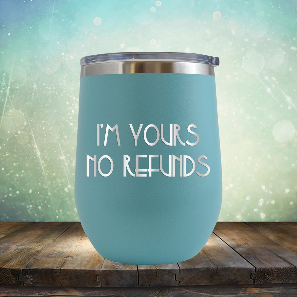 I&#39;M Yours No Refunds - Stemless Wine Cup