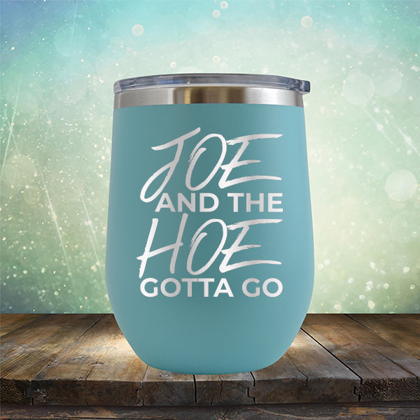 Joe And The Hoe Gotta Go - Stemless Wine Cup