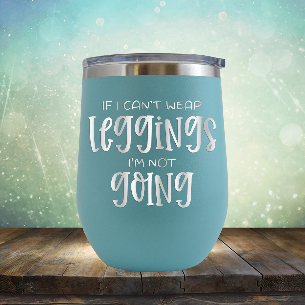 If I Can&#39;t Wear Leggings I&#39;m Not Going - Stemless Wine Cup