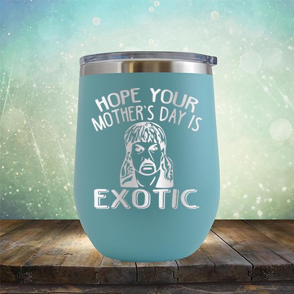 Hope Your Mother&#39;s Day is Exotic - Stemless Wine Cup