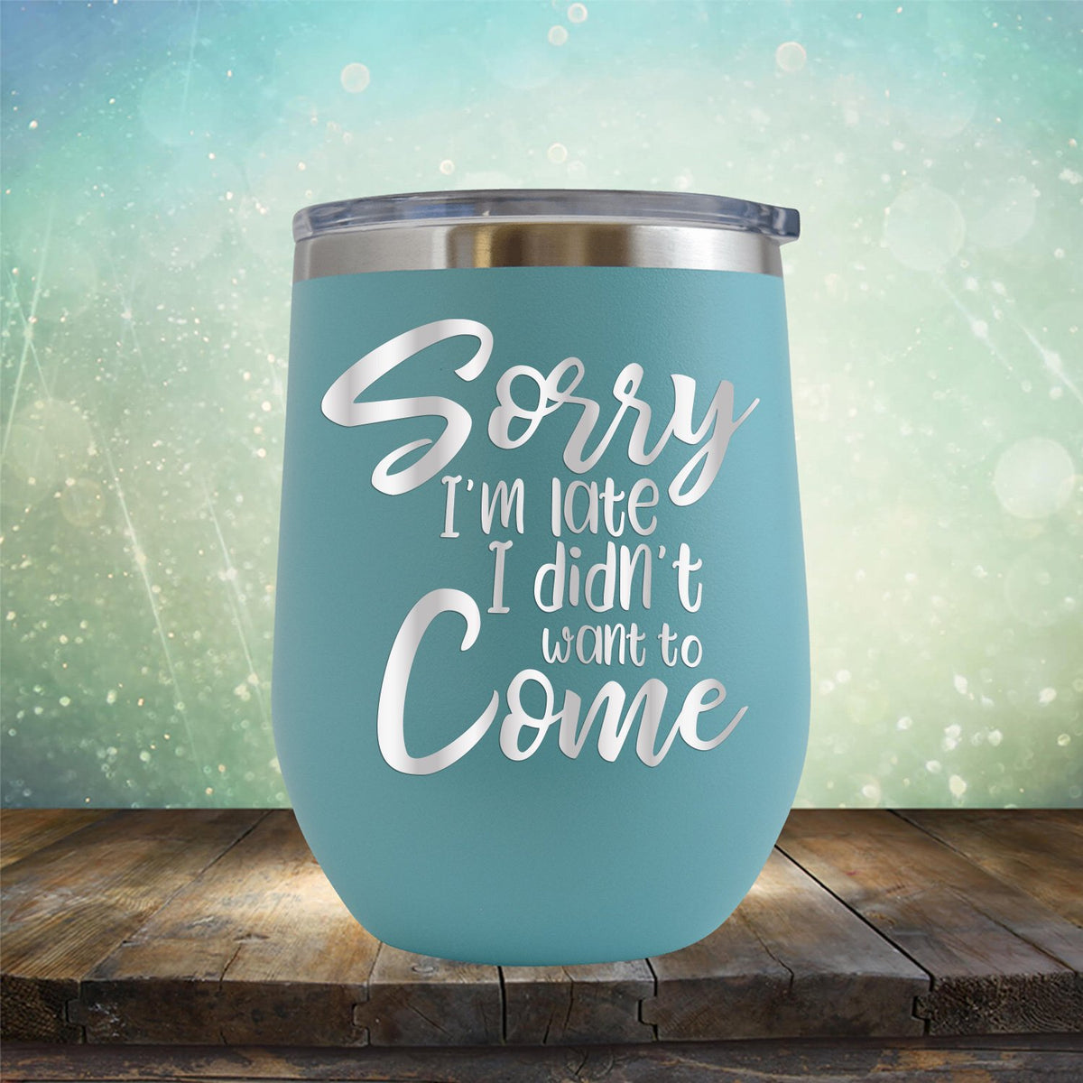 Sorry I&#39;m Late I didn&#39;t Want to Come - Wine Tumbler
