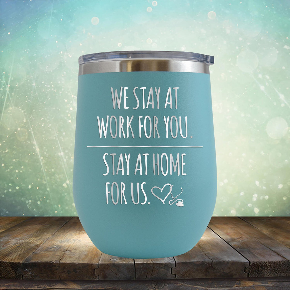 We Stay at Work for You Stay at Home for Us - Stemless Wine Cup