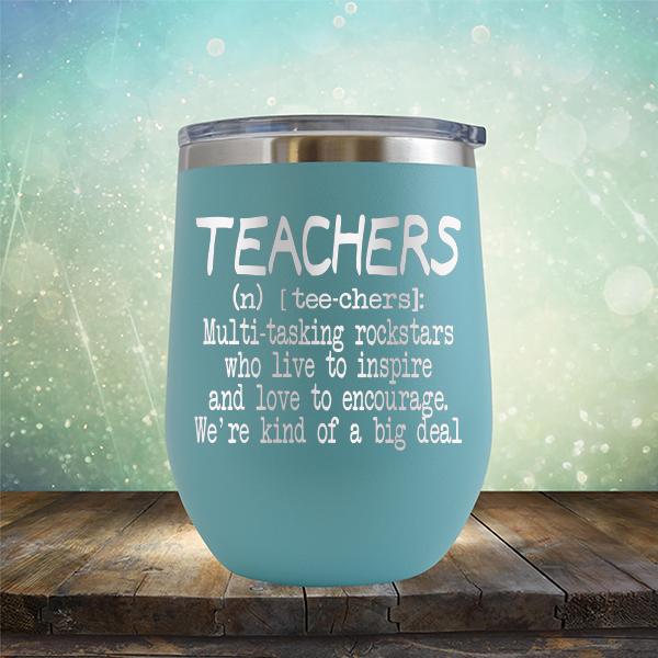 Teachers (n) [tee-chers]: Multi-tasking Rockstars Who Live to inspire and Love to Encourage. We&#39;re Kind of A Big Deal - Stemless Wine Cup