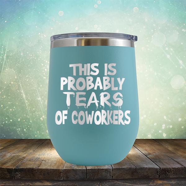 This is Probably Tears of Coworkers - Stemless Wine Cup