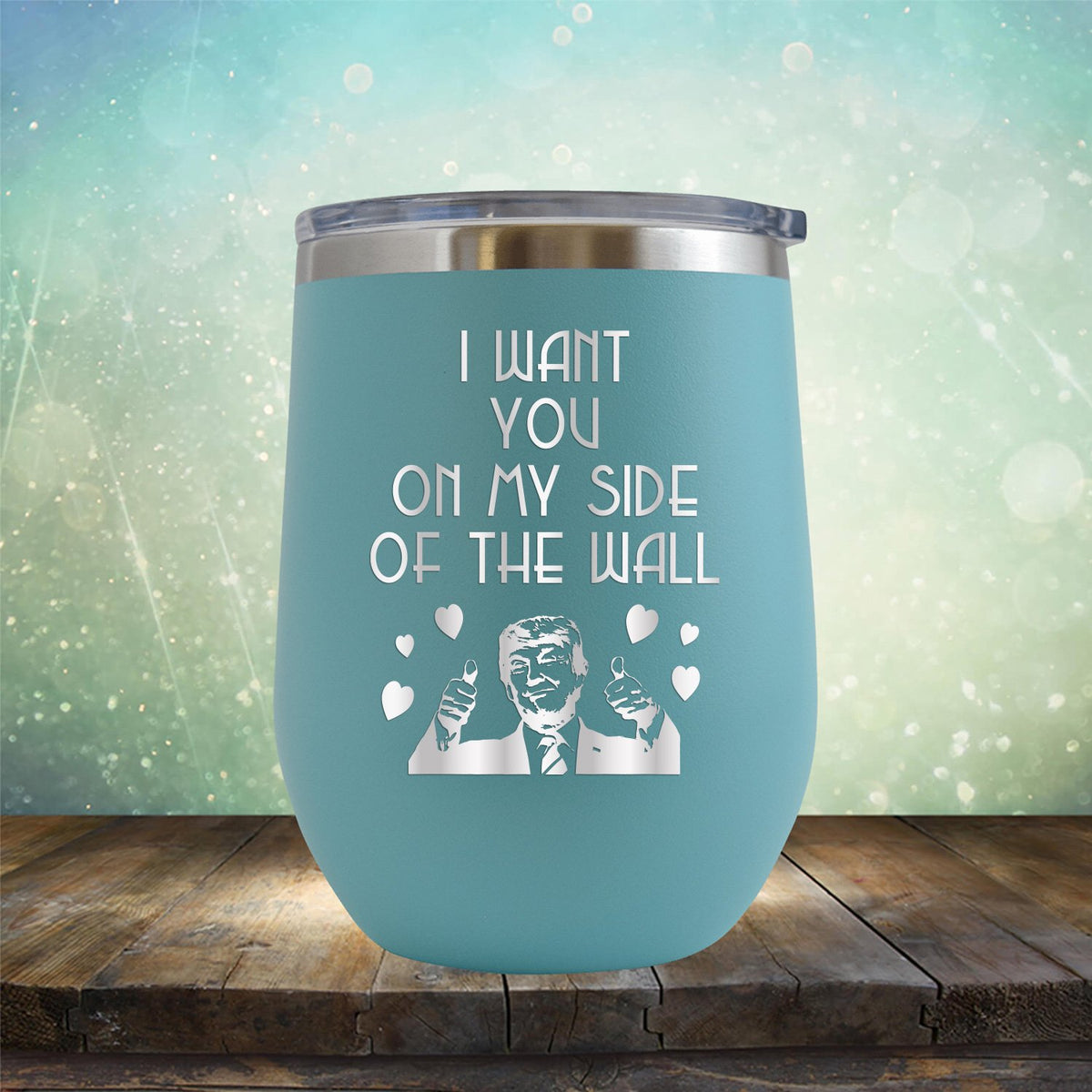 Trump I Want You On My Side of the Wall - Stemless Wine Cup