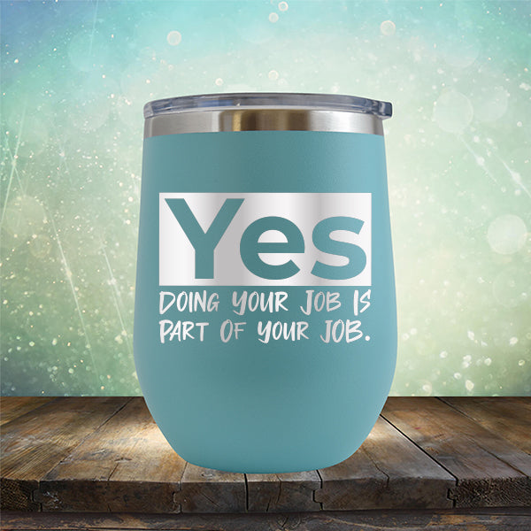 Yes Doing Your Job is Part of Your Job - Stemless Wine Cup
