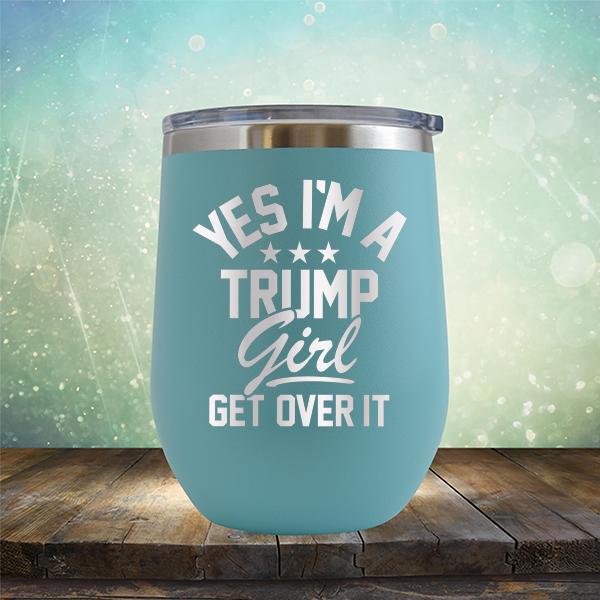 Yes I'm A Trump Girl Get Over It - Stemless Wine Cup