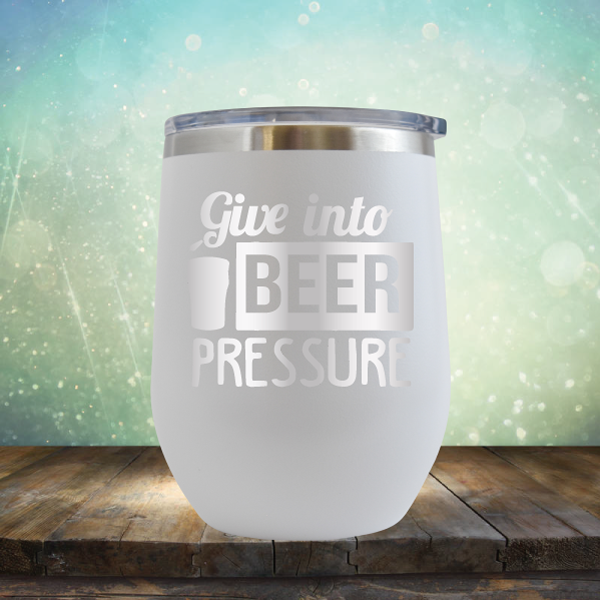 Give into Beer Pressure - Stemless Wine Cup