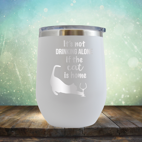 It&#39;s Not Drinking Alone If The Cat is Home - Stemless Wine Cup