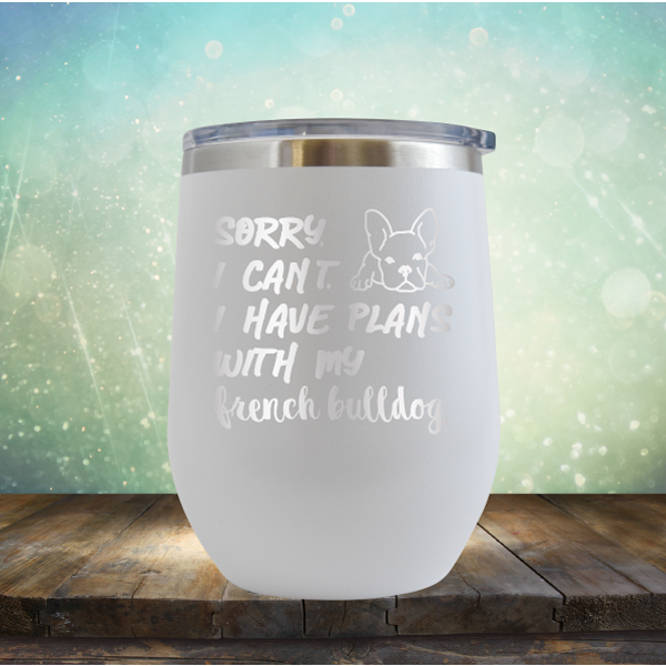 Sorry I Can&#39;t. I have Plans with my French Bulldog - Stemless Wine Cup