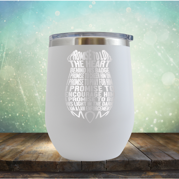 I Promise to Love the Heart Behind His Badge. I Am A Law Enforcement Mom - Stemless Wine Cup