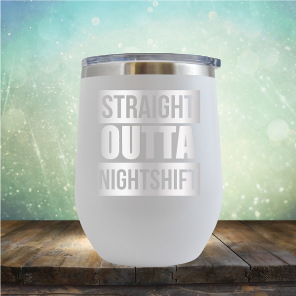 Straight Outta Night Shift - Stemless Wine Cup