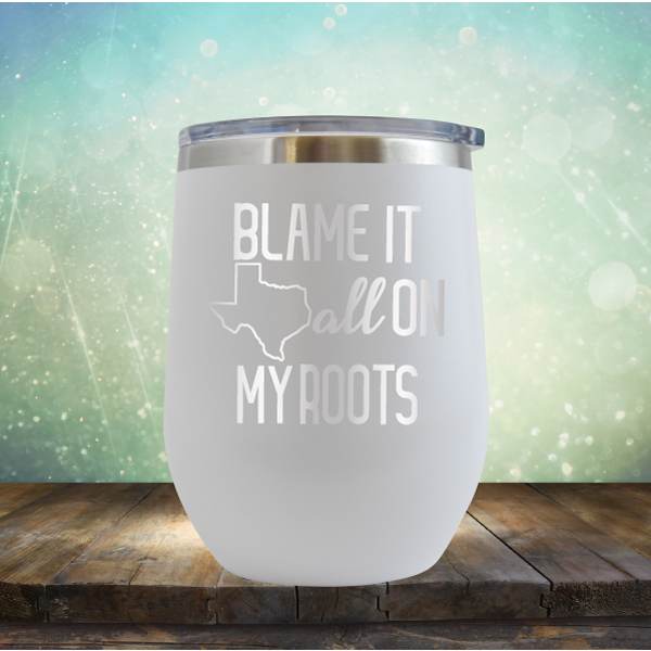 Blame it All on my Texas Roots - Stemless Wine Cup