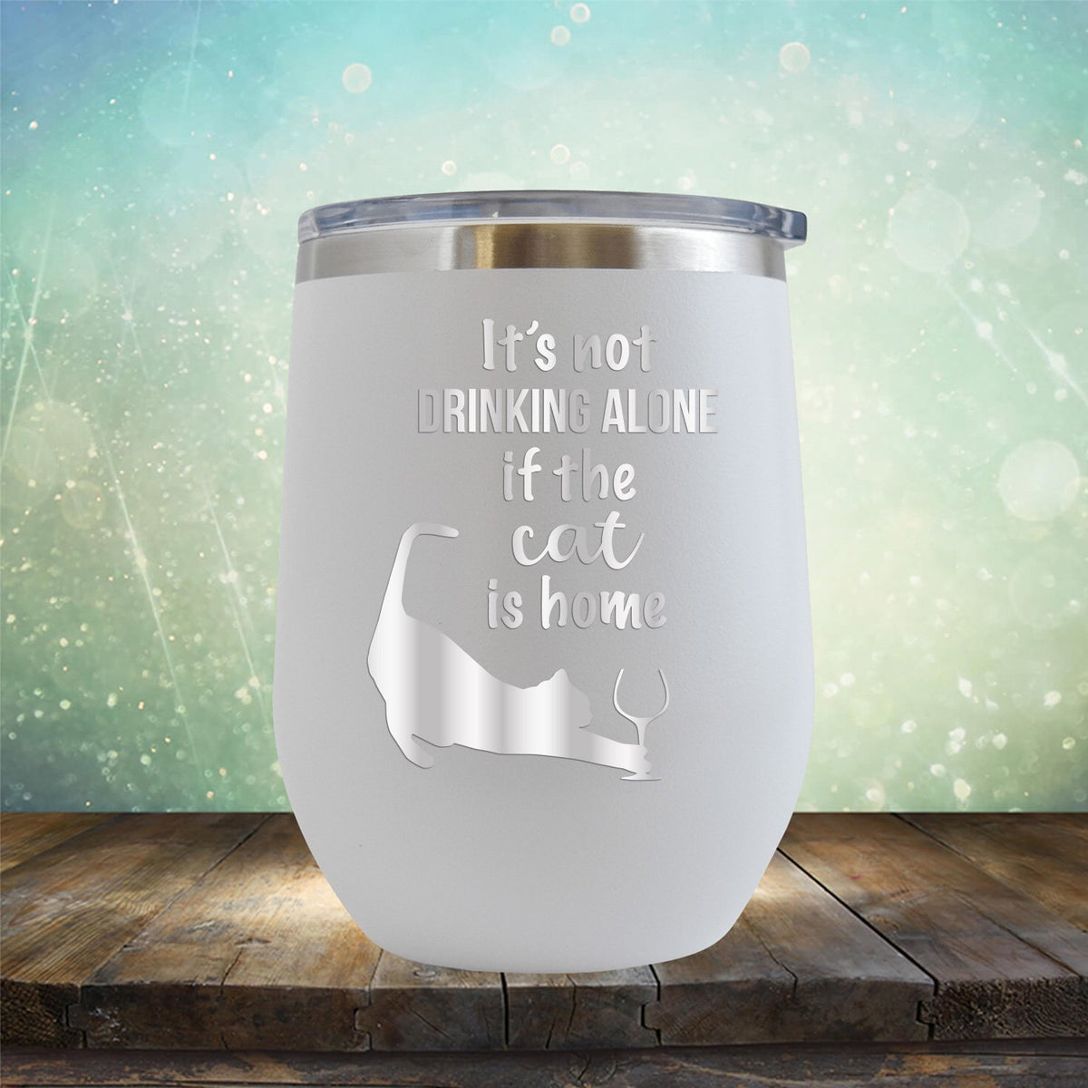 It&#39;s Not Drinking Alone If the Cat is Home - Stemless Wine Cup