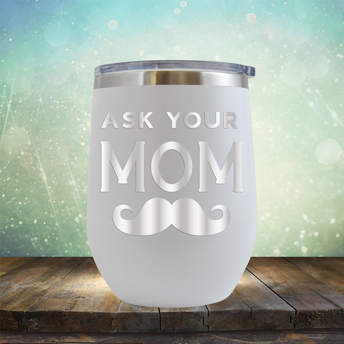 Ask Your Mom with Mustache - Stemless Wine Cup
