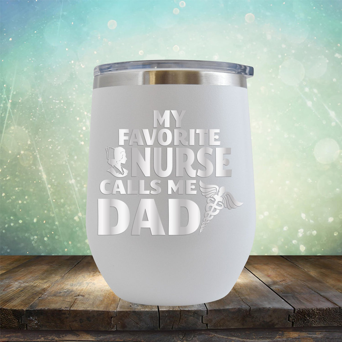 My Favorite Nurse Calls Me Dad - Stemless Wine Cup