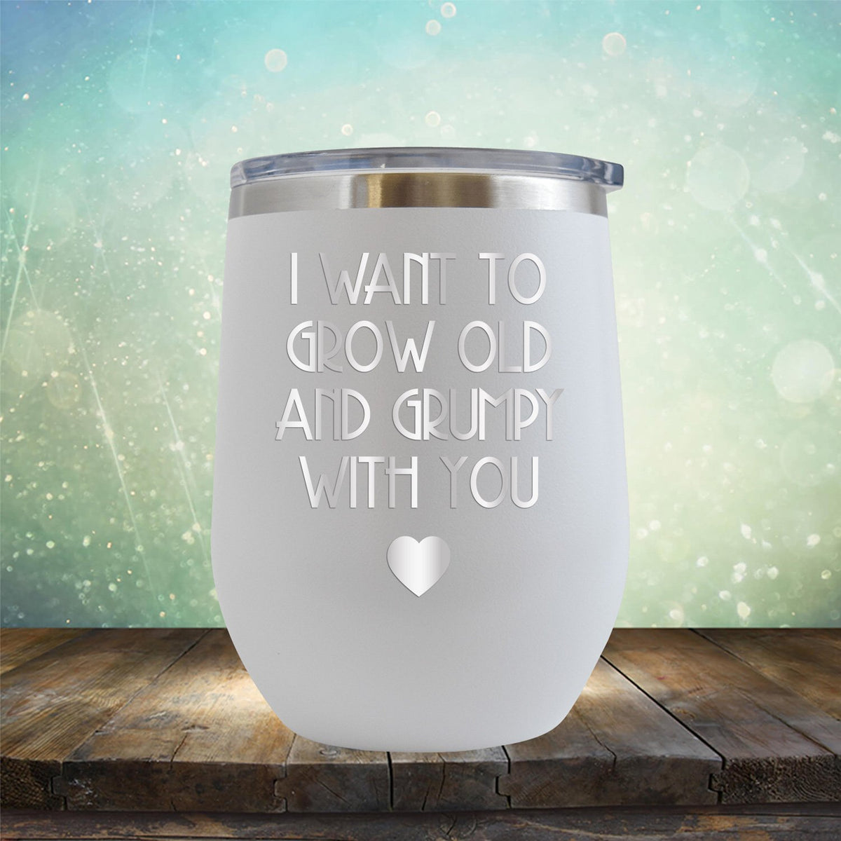 I Want to Grow Old and Grumpy with You - Stemless Wine Cup