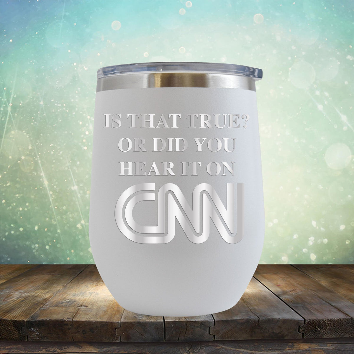Is That True? Or Did You Hear It On CNN - Stemless Wine Cup