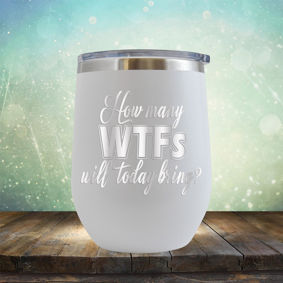 How Many WTFs Will Today Bring - Stemless Wine Cup