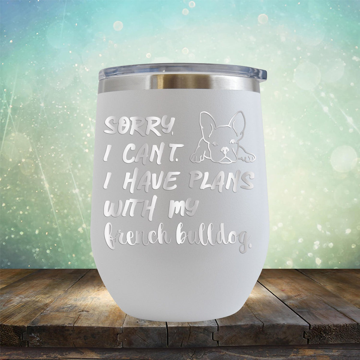 Sorry I Can&#39;t I Have Plans with My French Bulldog - Stemless Wine Cup