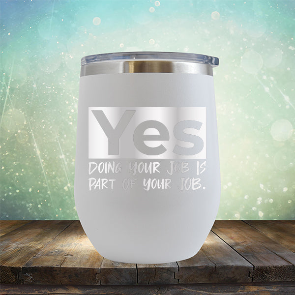 Yes Doing Your Job is Part of Your Job - Stemless Wine Cup