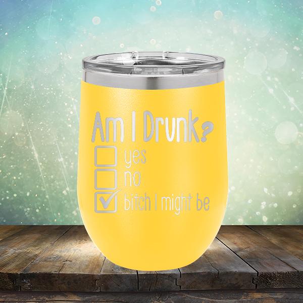 Am I Drunk Yes, No, Bitch I Might Be - Stemless Wine Cup