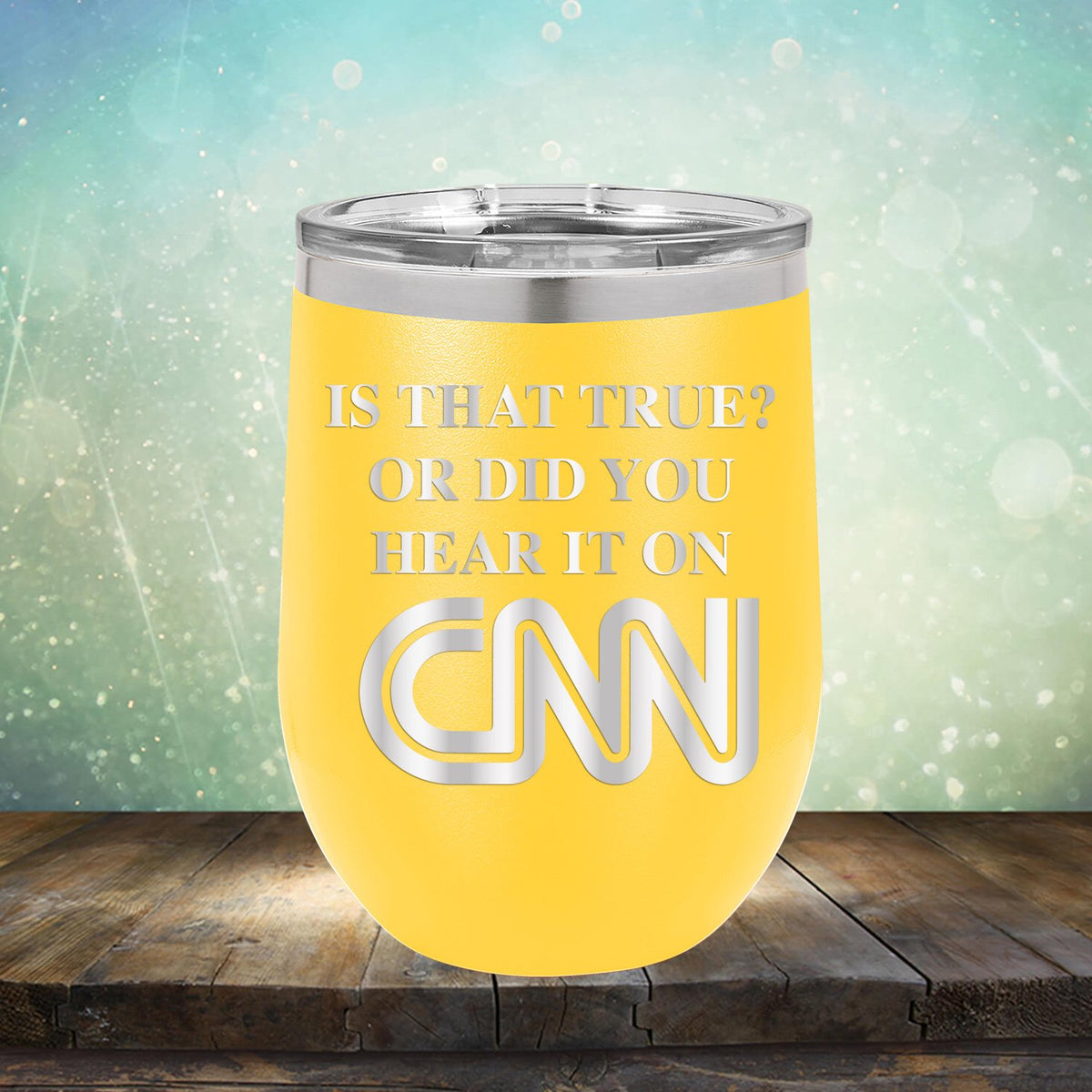 Is That True? Or Did You Hear It On CNN - Stemless Wine Cup
