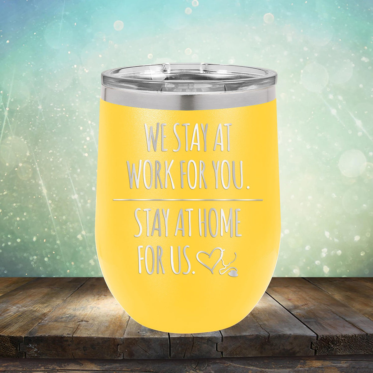 We Stay at Work for You Stay at Home for Us - Stemless Wine Cup