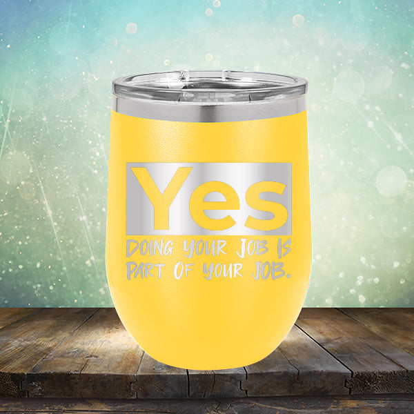 Yes Doing Your Job is Part of Your Job - Stemless Wine Cup