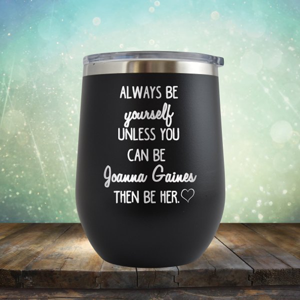 Always Be Yourself Unless You Can Be Joanna Gaines - Wine Tumbler