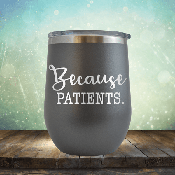 Because Patients - Wine Tumbler