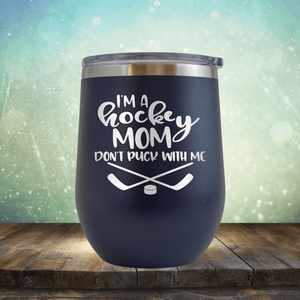 I&#39;m A Hockey Mom, Don&#39;t Puck With Me - Wine Tumbler