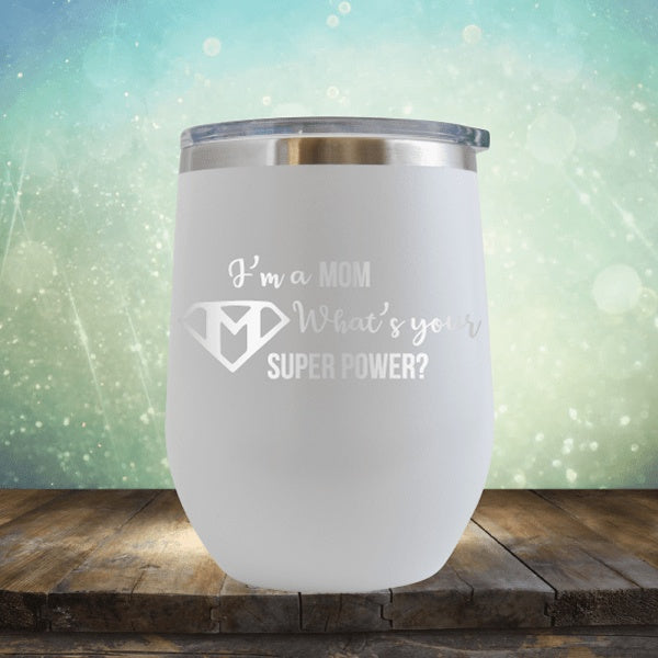 I&#39;m A Mom, What&#39;s Your Super Power - Wine Tumbler