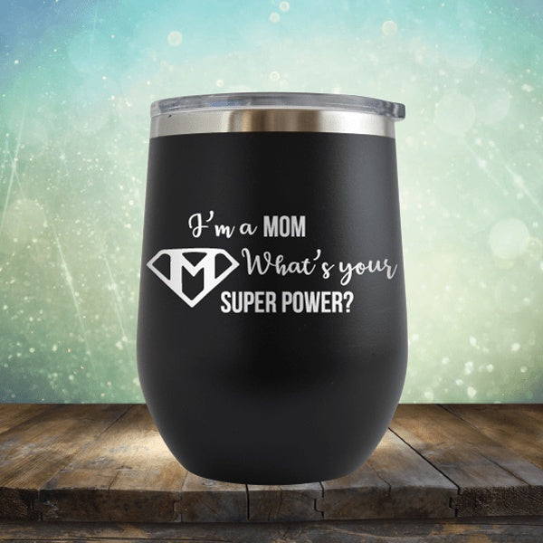 I'm A Mom, What's Your Super Power - Wine Tumbler
