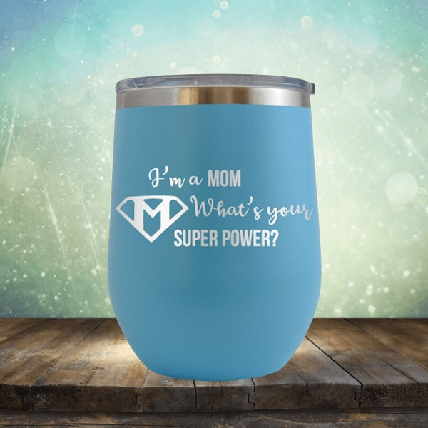 I&#39;m A Mom, What&#39;s Your Super Power - Wine Tumbler