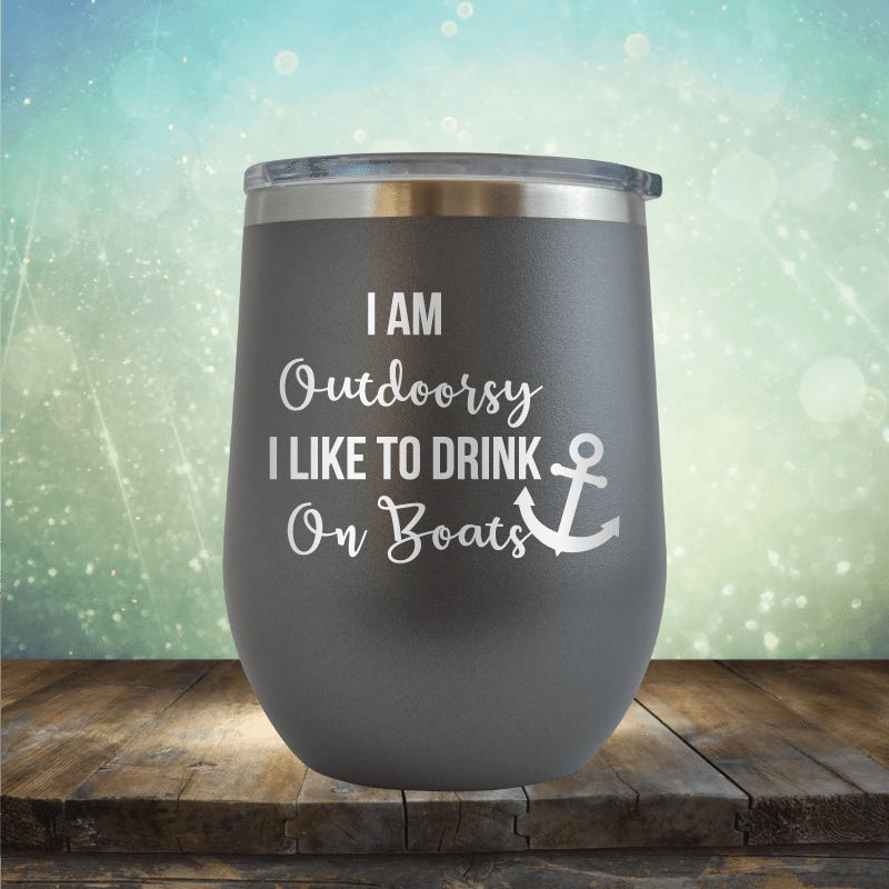 I&#39;m Outdoorsy, I Drink On Boats - Wine Tumbler