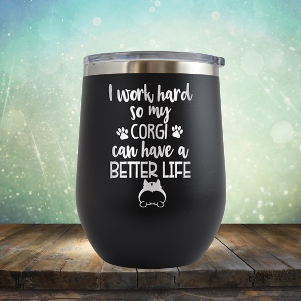 I Work Hard So My Corgi Can Have A Better Life - Wine Tumbler