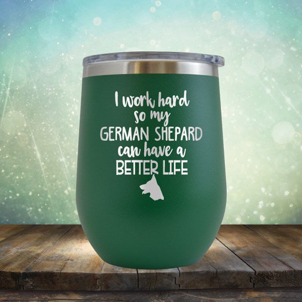 I Work Hard So My German Shepard Can Have A Better Life - Wine Tumbler