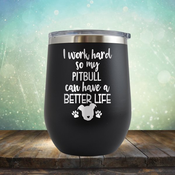 I Work Hard So My Pitbull Can Have A Better Life - Wine Tumbler