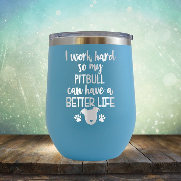 I Work Hard So My Pitbull Can Have A Better Life - Wine Tumbler