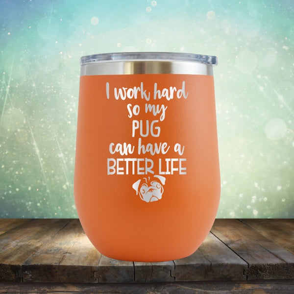 I Work Hard So My Pug Can Have A Better Life - Wine Tumbler