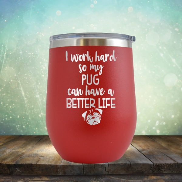 I Work Hard So My Pug Can Have A Better Life - Wine Tumbler