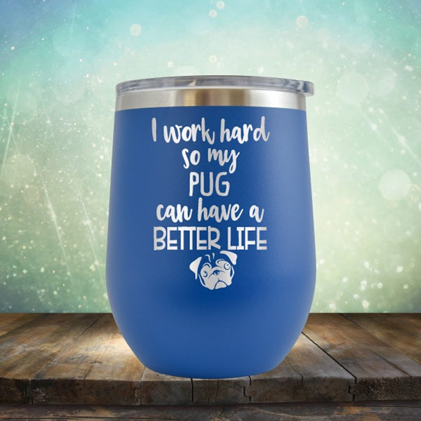 I Work Hard So My Pug Can Have A Better Life - Wine Tumbler