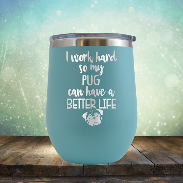 I Work Hard So My Pug Can Have A Better Life - Wine Tumbler