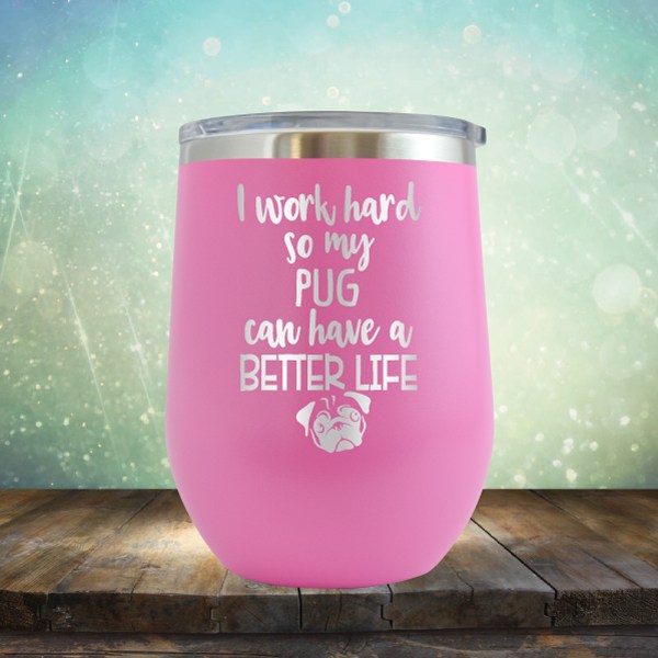 I Work Hard So My Pug Can Have A Better Life - Wine Tumbler