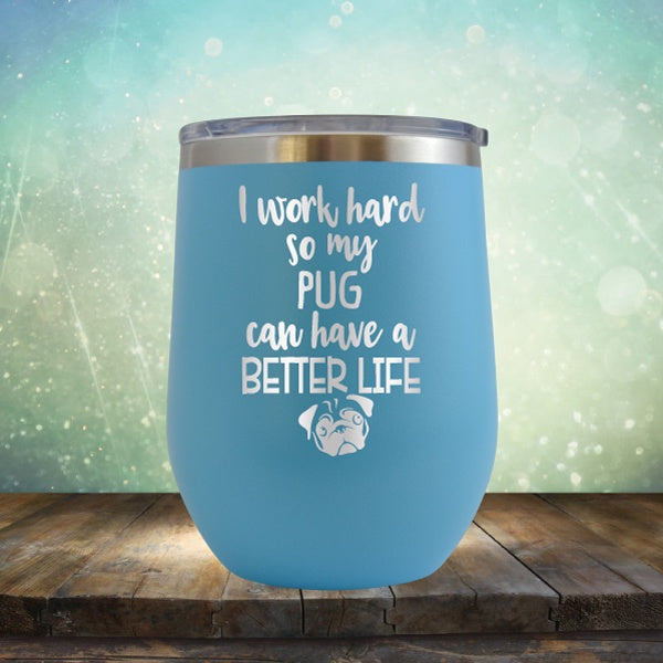 I Work Hard So My Pug Can Have A Better Life - Wine Tumbler