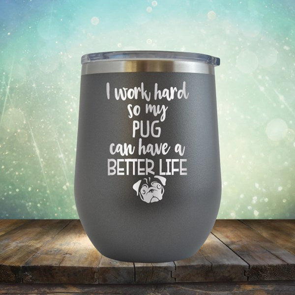 I Work Hard So My Pug Can Have A Better Life - Wine Tumbler
