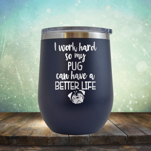 I Work Hard So My Pug Can Have A Better Life - Wine Tumbler